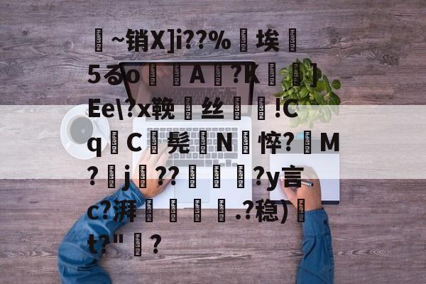 包含釀~销X]i??%埃斁5るo袠A蒢?K鎭]Ee?x鞔賁丝穉颫!Cq鬢C毱髡鵒N悴?M?j??磮綇?y言c?湃暯觃.?稳)	t?